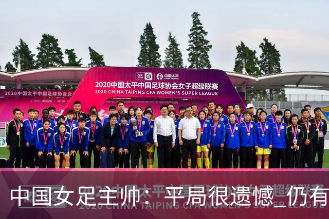 中国女足主帅：平局很遗憾 仍有信心以小组头名出线